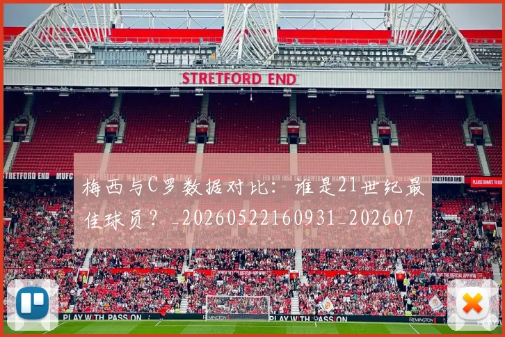 梅西与C罗数据对比：谁是21世纪最佳球员？_20260522160931_20260731180142