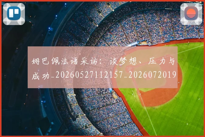 姆巴佩法语采访：谈梦想、压力与成功_20260527112157_20260720190031